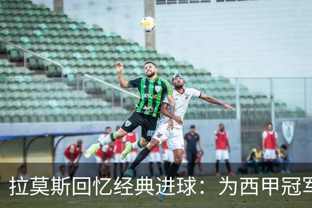 拉莫斯回忆经典进球：为西甲冠军奠定基础